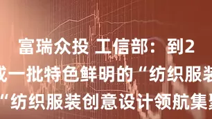 富瑞众投 工信部：到2027年形成一批特色鲜明的“纺织服装创意设计领航集聚区”
