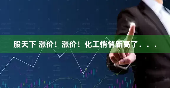 股天下 涨价！涨价！化工悄悄新高了．．．